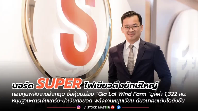 บอร์ด SUPER ไฟเขียวดึงยักษ์ใหญ่ กองทุนพลังงานอังกฤษซื้อหุ้น บ.ย่อย “Gia Lai Wind Farm ”มูลค่า 1,322 ลบ.